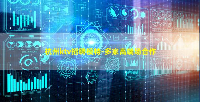 杭州ktv招聘模特-多家高端场合作